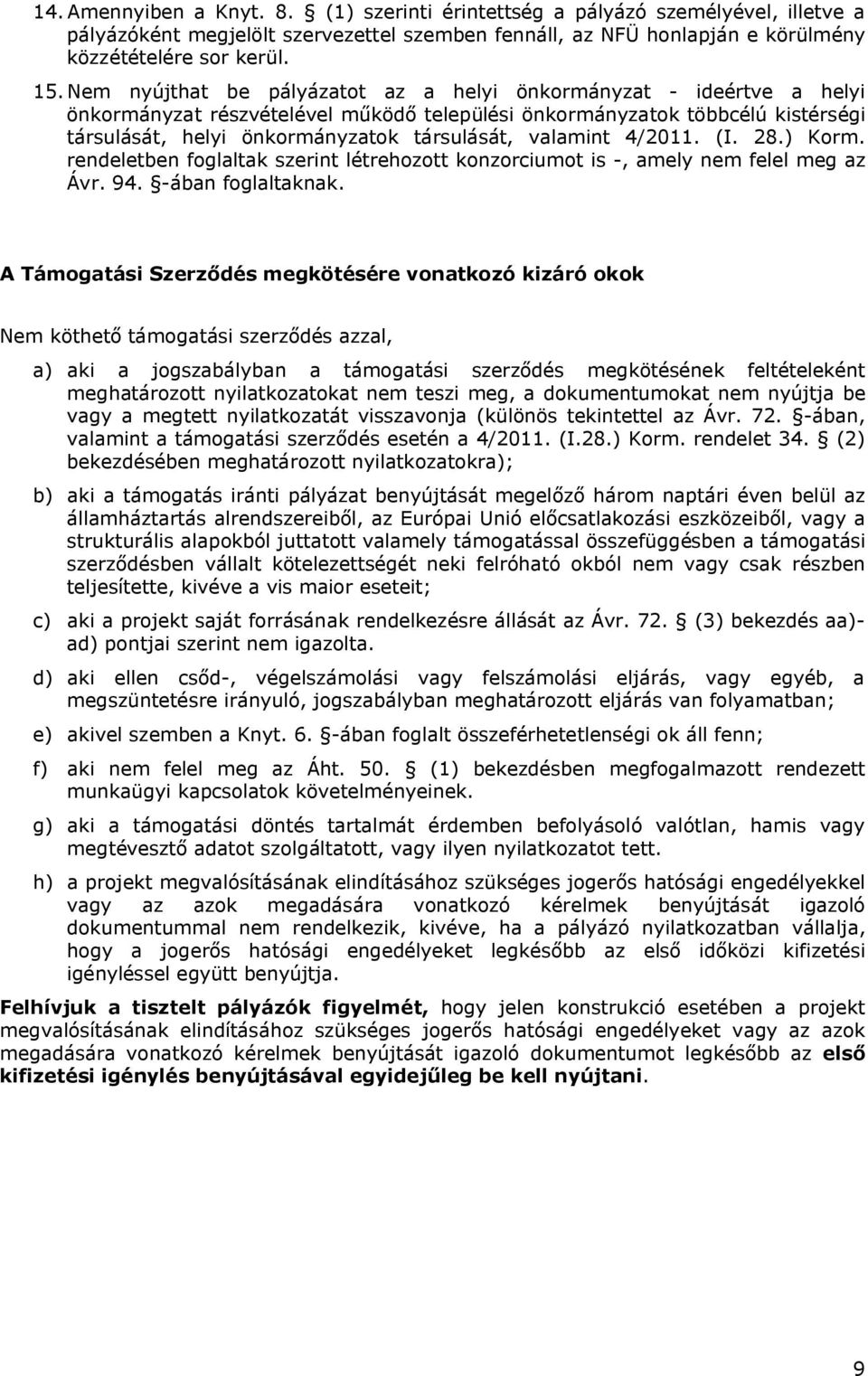 valamint 4/2011. (I. 28.) Korm. rendeletben foglaltak szerint létrehozott konzorciumot is -, amely nem felel meg az Ávr. 94. -ában foglaltaknak.