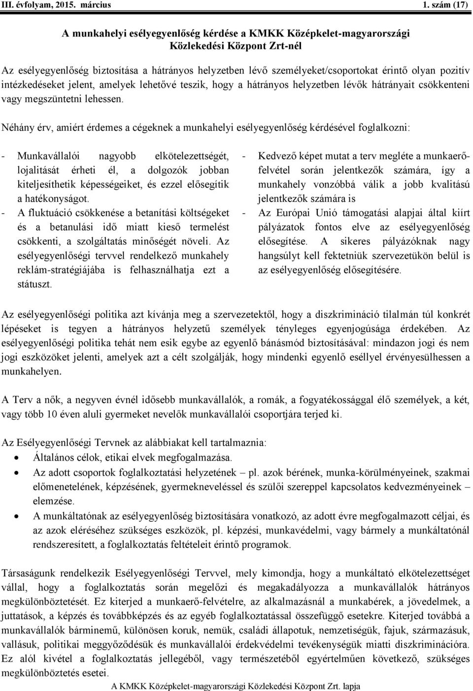 olyan pozitív intézkedéseket jelent, amelyek lehetővé teszik, hogy a hátrányos helyzetben lévők hátrányait csökkenteni vagy megszüntetni lehessen.