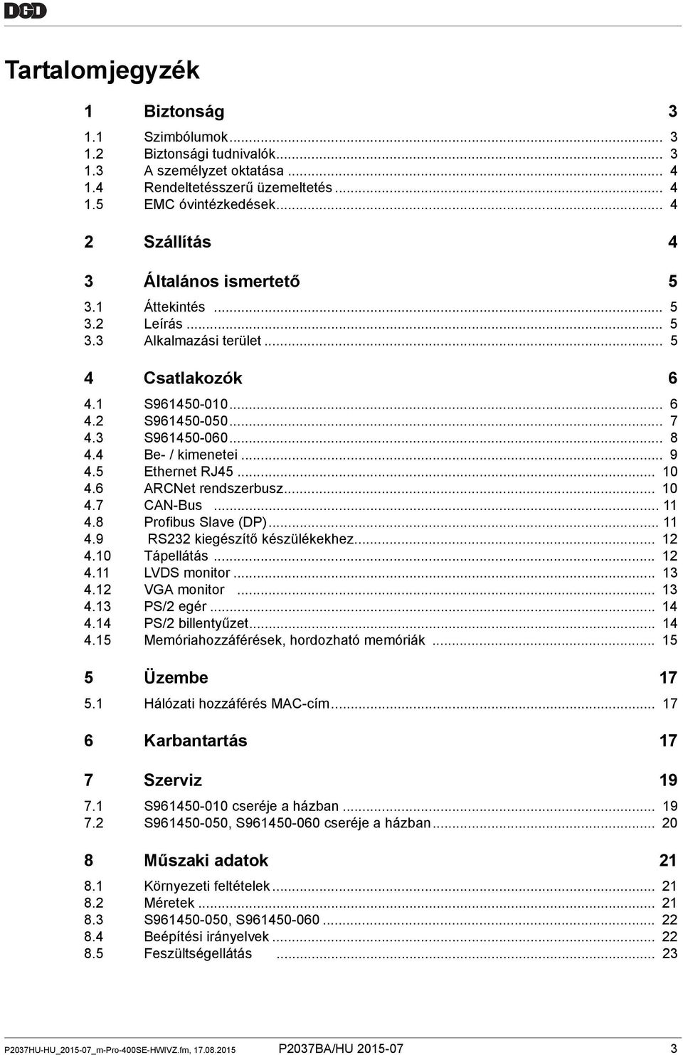 4 Be- / kimenetei... 9 4.5 Ethernet RJ45... 10 4.6 ARCNet rendszerbusz... 10 4.7 CAN-Bus... 11 4.8 Profibus Slave (DP)... 11 4.9 RS232 kiegészítő készülékekhez... 12 4.10 Tápellátás... 12 4.11 LVDS monitor.