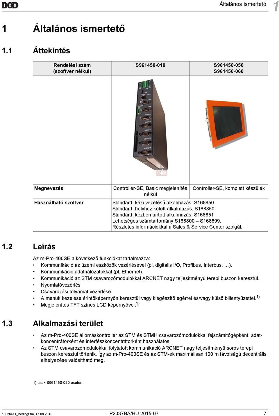 kézi vezetésű alkalmazás: S168850 Standard, helyhez kötött alkalmazás: S168850 Standard, kézben tartott alkalmazás: S168851 Lehetséges számtartomány S168800 S168899.