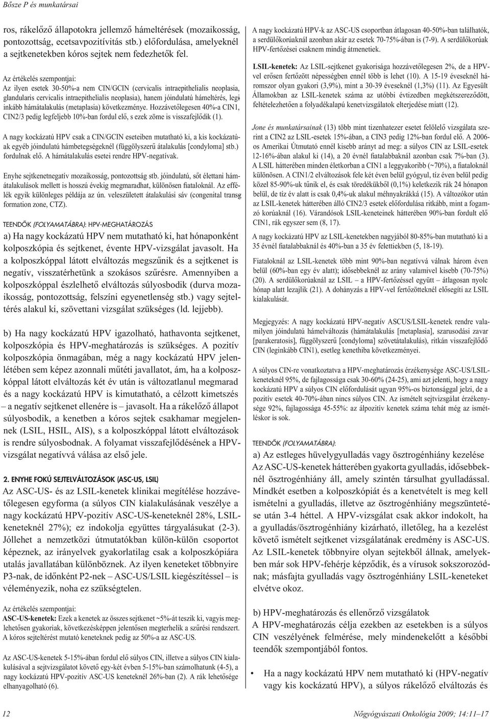 Az értékelés szempontjai: Az ilyen esetek 30-50%-a nem CIN/GCIN (cervicalis intraepithelialis neoplasia, glandularis cervicalis intraepithelialis neoplasia), hanem jóindulatú hámeltérés, legiinkább