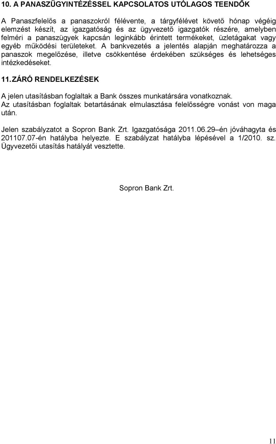 A bankvezetés a jelentés alapján meghatározza a panaszok megelőzése, illetve csökkentése érdekében szükséges és lehetséges intézkedéseket. 11.