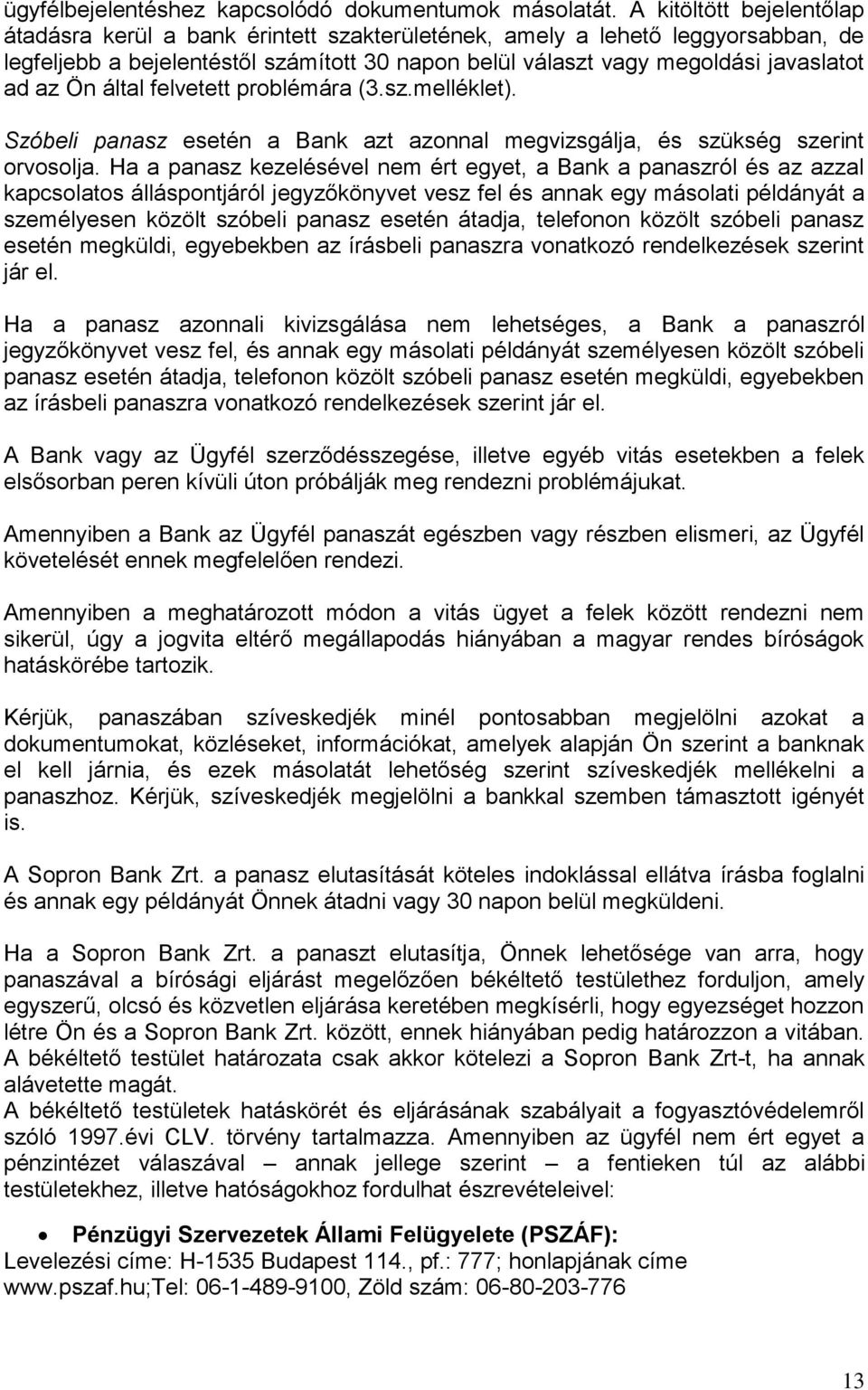 Ön által felvetett problémára (3.sz.melléklet). Szóbeli panasz esetén a Bank azt azonnal megvizsgálja, és szükség szerint orvosolja.