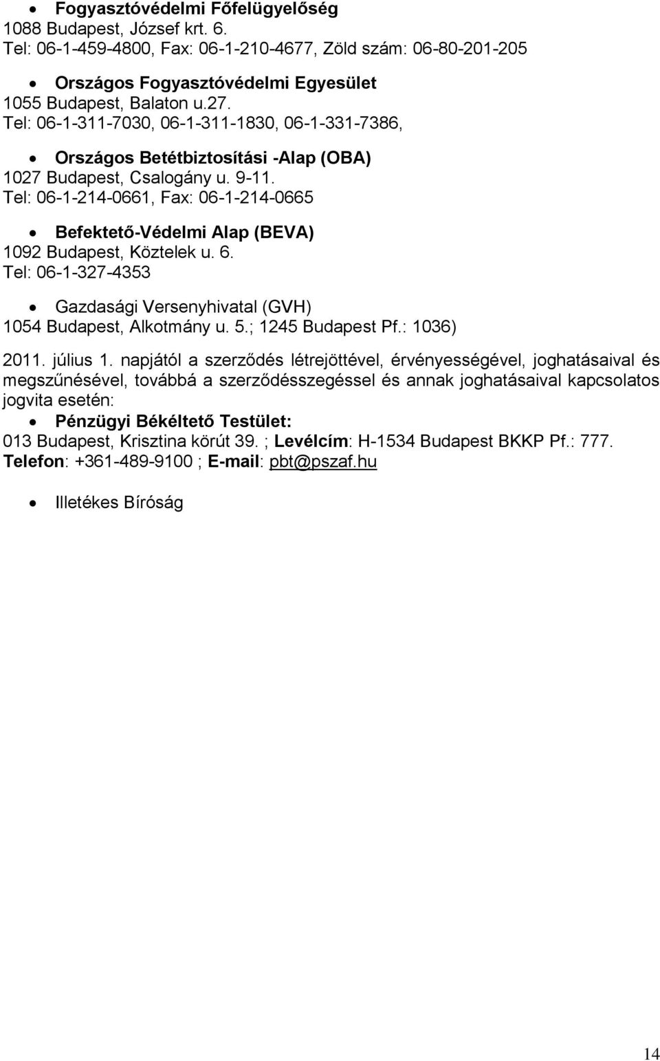 Tel: 06-1-214-0661, Fax: 06-1-214-0665 Befektető-Védelmi Alap (BEVA) 1092 Budapest, Köztelek u. 6. Tel: 06-1-327-4353 Gazdasági Versenyhivatal (GVH) 1054 Budapest, Alkotmány u. 5.; 1245 Budapest Pf.