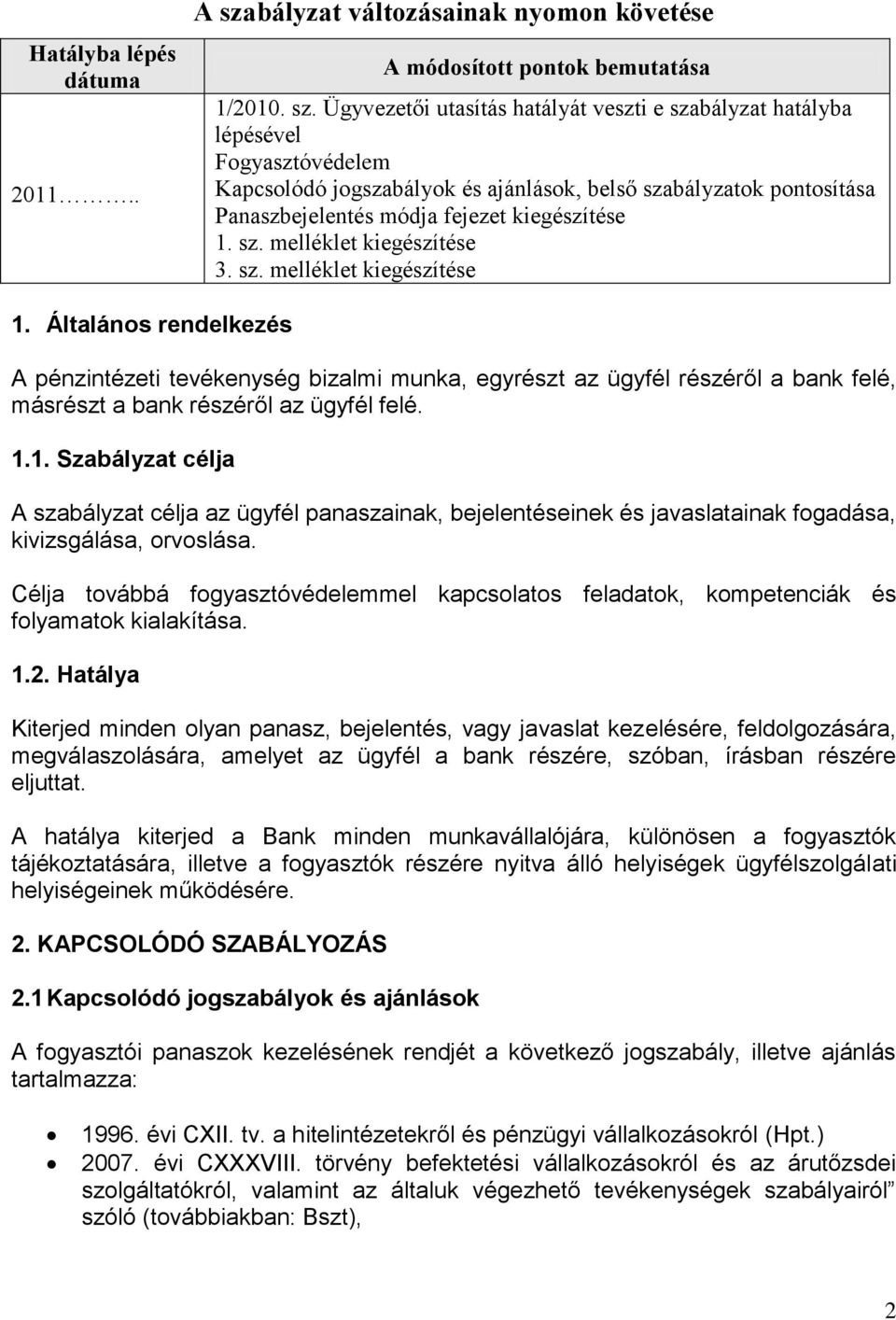 Ügyvezetői utasítás hatályát veszti e szabályzat hatályba lépésével Fogyasztóvédelem Kapcsolódó jogszabályok és ajánlások, belső szabályzatok pontosítása Panaszbejelentés módja fejezet kiegészítése 1.