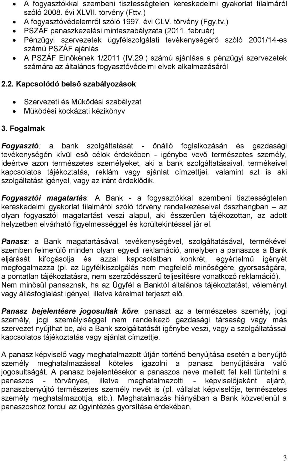 ) számú ajánlása a pénzügyi szervezetek számára az általános fogyasztóvédelmi elvek alkalmazásáról 2.2. Kapcsolódó belső szabályozások Szervezeti és Működési szabályzat Működési kockázati kézikönyv 3.