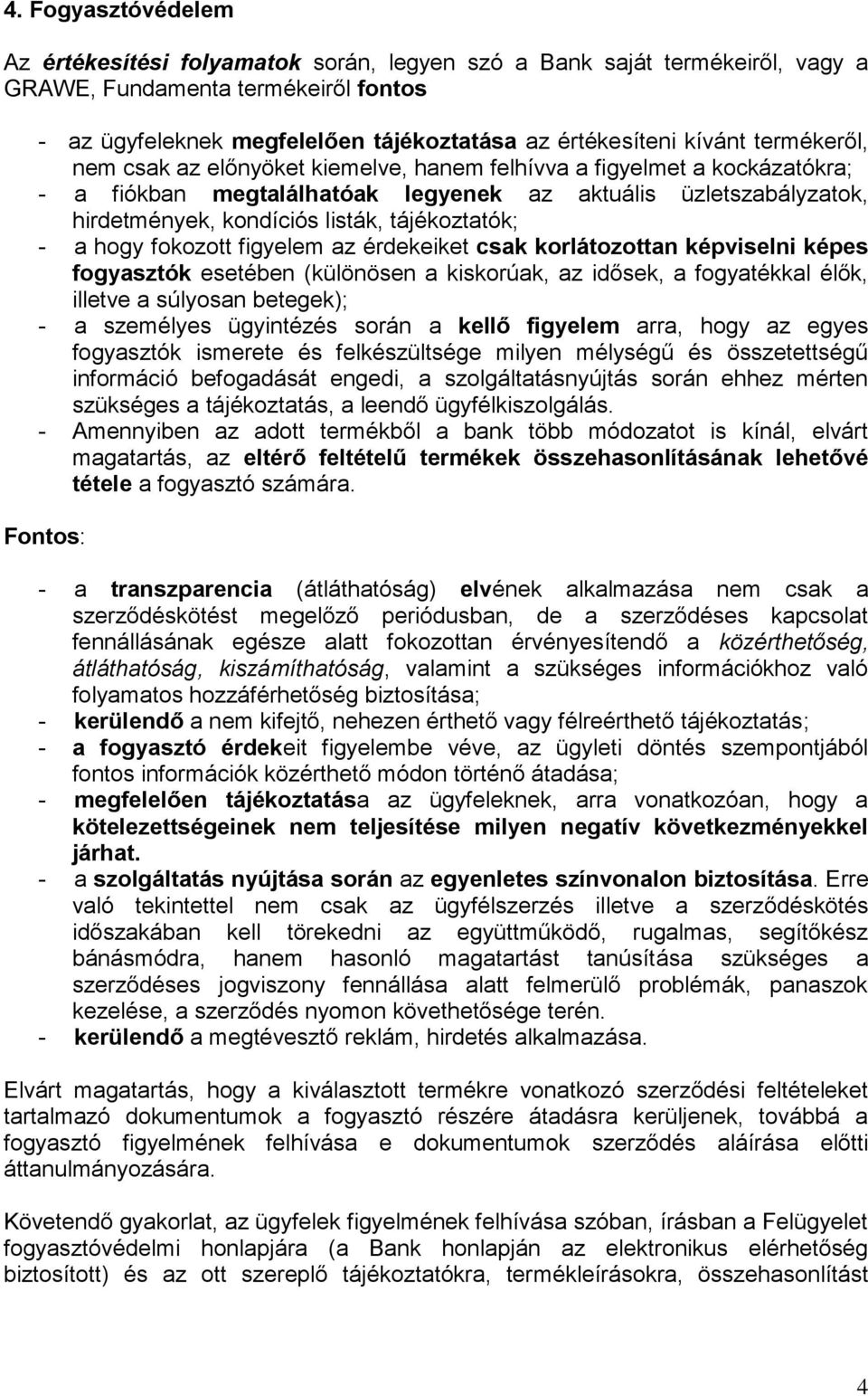 tájékoztatók; - a hogy fokozott figyelem az érdekeiket csak korlátozottan képviselni képes fogyasztók esetében (különösen a kiskorúak, az idősek, a fogyatékkal élők, illetve a súlyosan betegek); - a