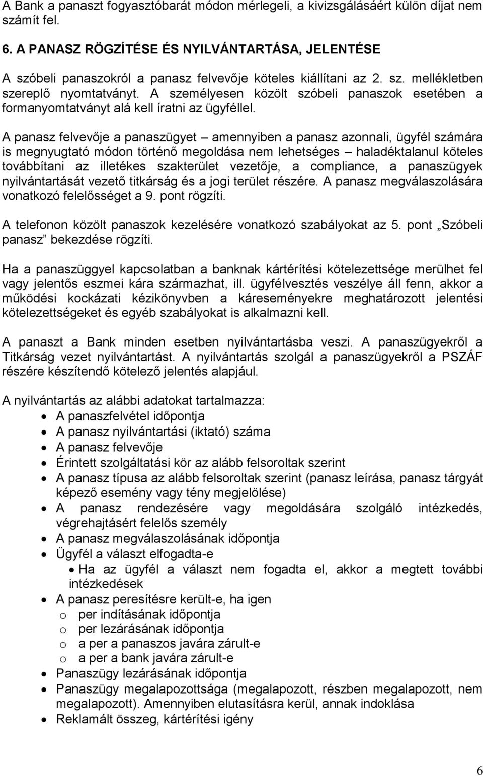 A személyesen közölt szóbeli panaszok esetében a formanyomtatványt alá kell íratni az ügyféllel.