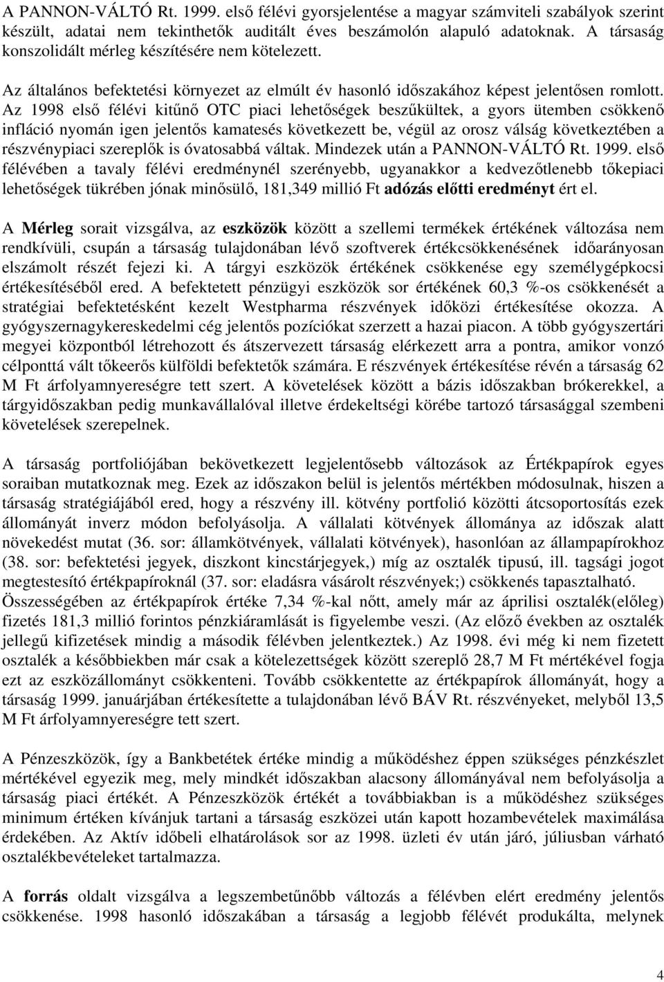 Az 1998 első félévi kitűnő OTC piaci lehetőségek beszűkültek, a gyors ütemben csökkenő infláció nyomán igen jelentős kamatesés következett be, végül az orosz válság következtében a részvénypiaci