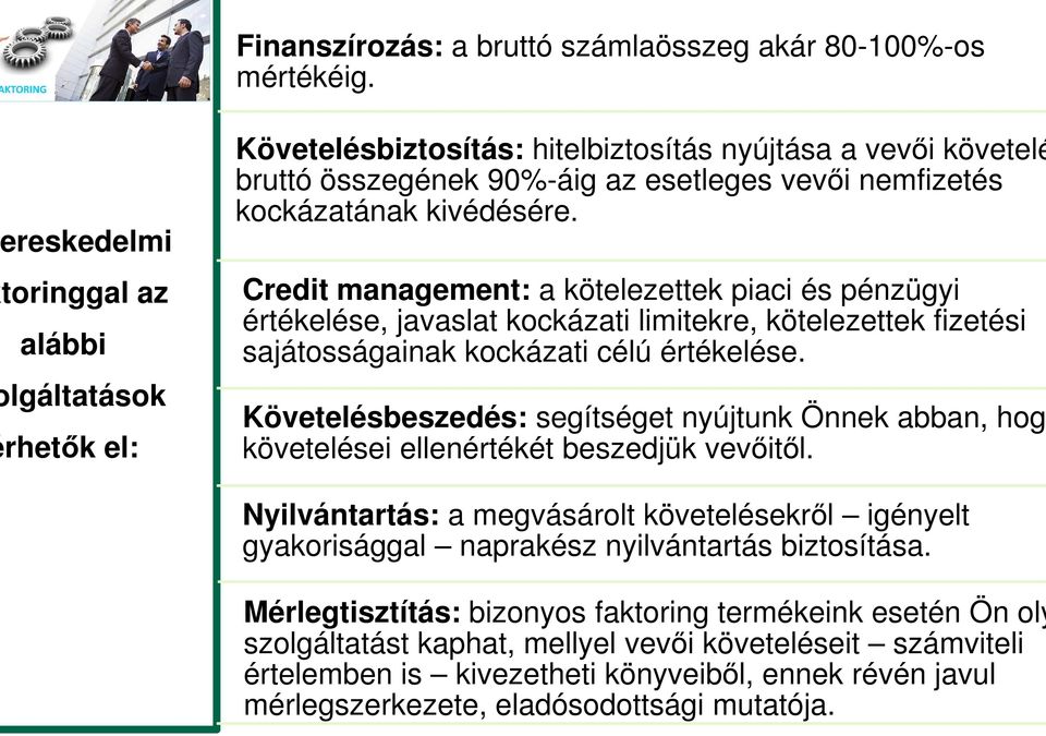 Credit management: a kötelezettek piaci és pénzügyi értékelése, javaslat kockázati limitekre, kötelezettek fizetési sajátosságainak kockázati célú értékelése.