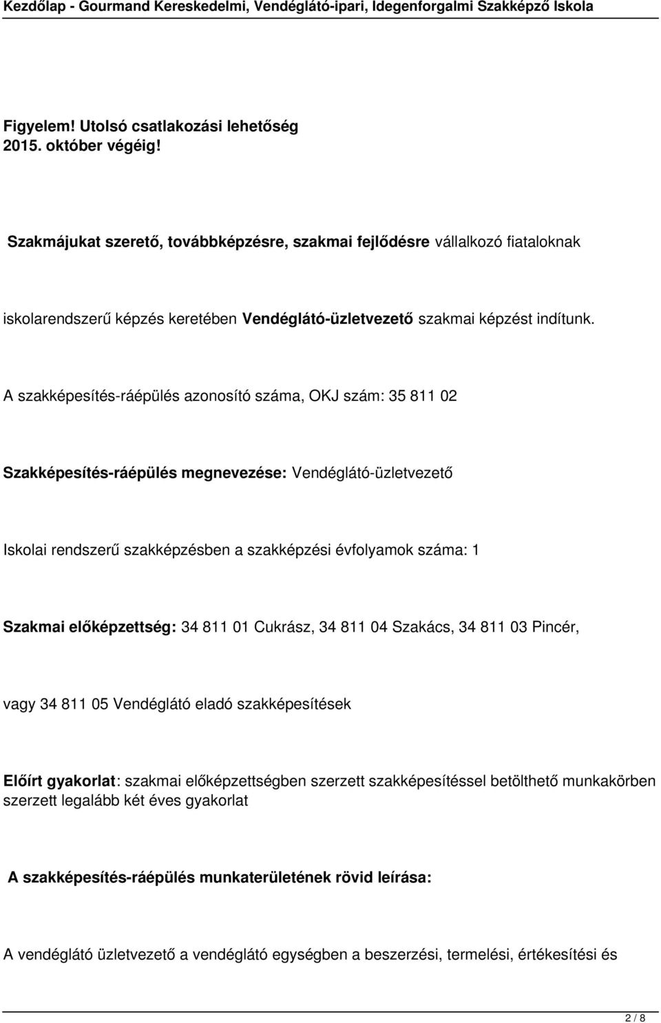 A szakképesítés-ráépülés azonosító száma, OKJ szám: 35 811 02 Szakképesítés-ráépülés megnevezése: Vendéglátó-üzletvezető Iskolai rendszerű szakképzésben a szakképzési évfolyamok száma: 1 Szakmai