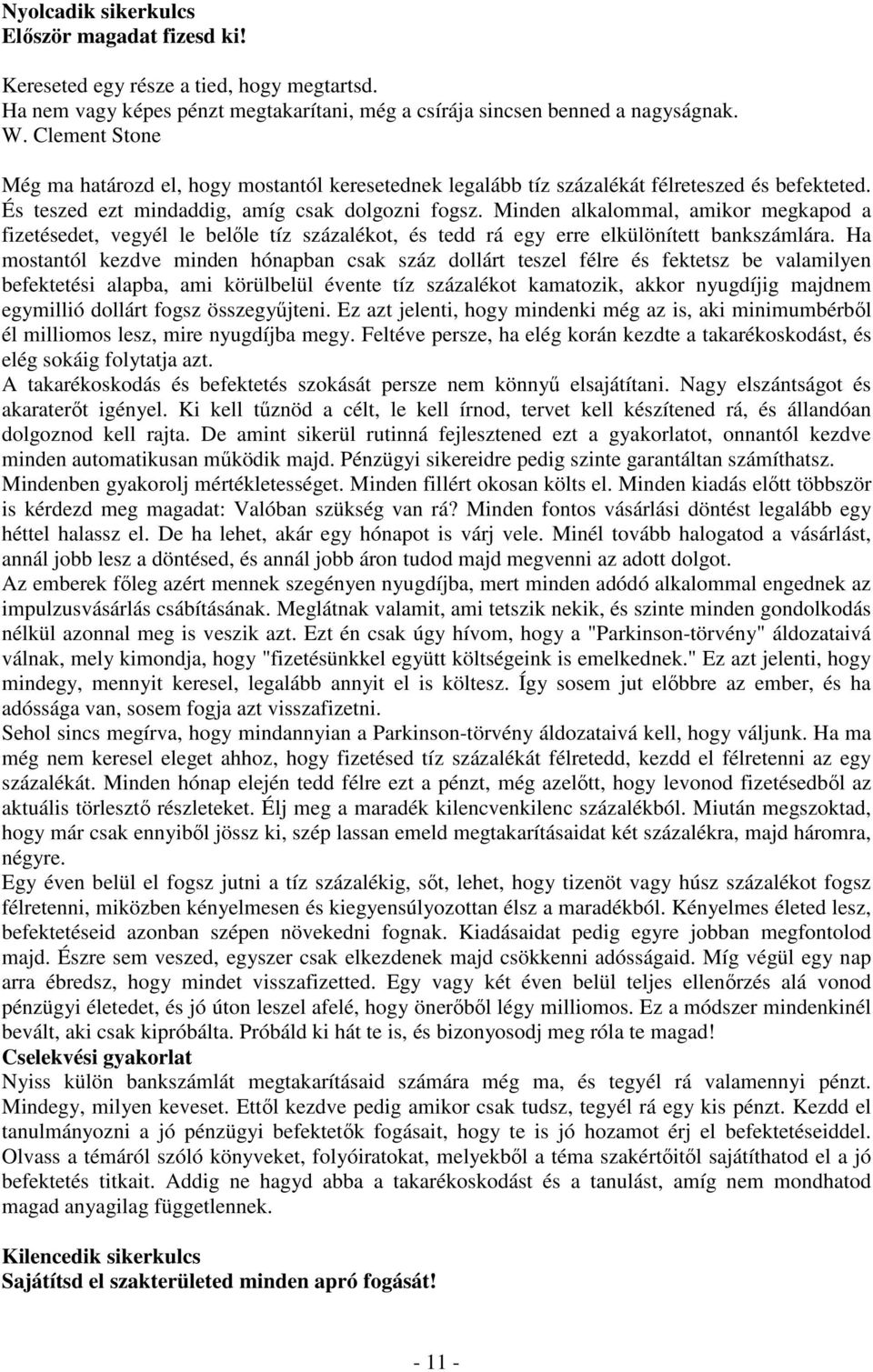 Minden alkalommal, amikor megkapod a fizetésedet, vegyél le belıle tíz százalékot, és tedd rá egy erre elkülönített bankszámlára.