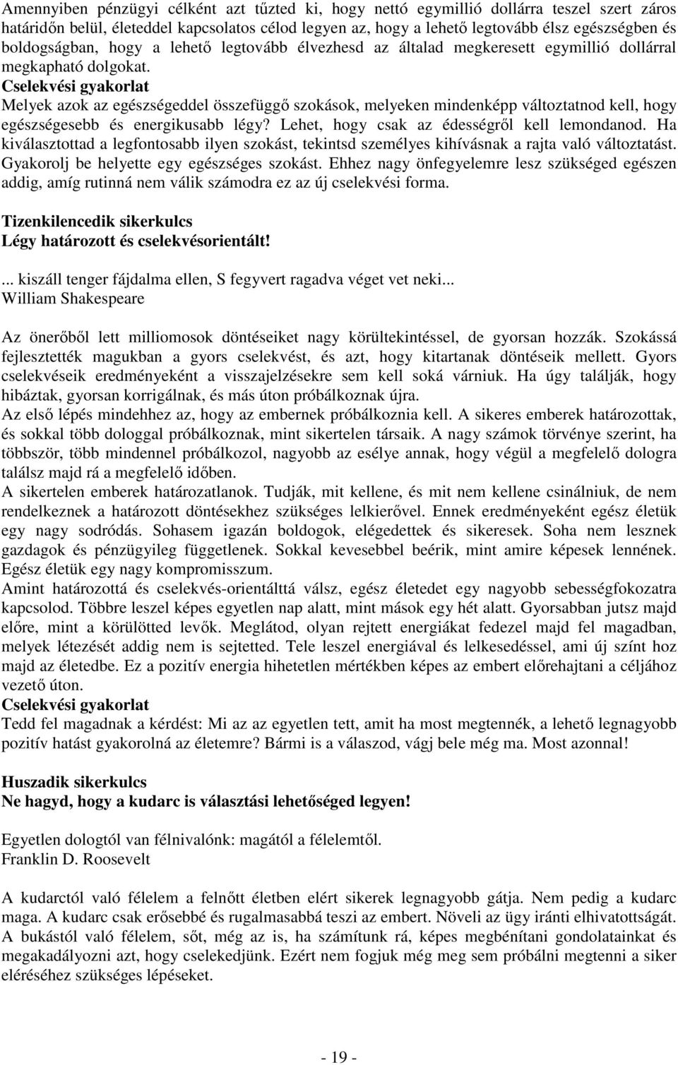 Melyek azok az egészségeddel összefüggı szokások, melyeken mindenképp változtatnod kell, hogy egészségesebb és energikusabb légy? Lehet, hogy csak az édességrıl kell lemondanod.