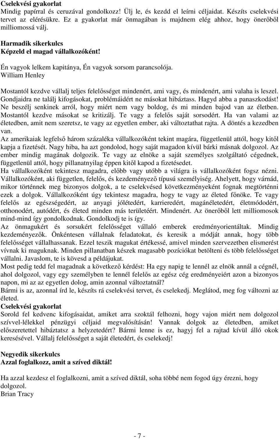 William Henley Mostantól kezdve vállalj teljes felelısséget mindenért, ami vagy, és mindenért, ami valaha is leszel. Gondjaidra ne találj kifogásokat, problémáidért ne másokat hibáztass.