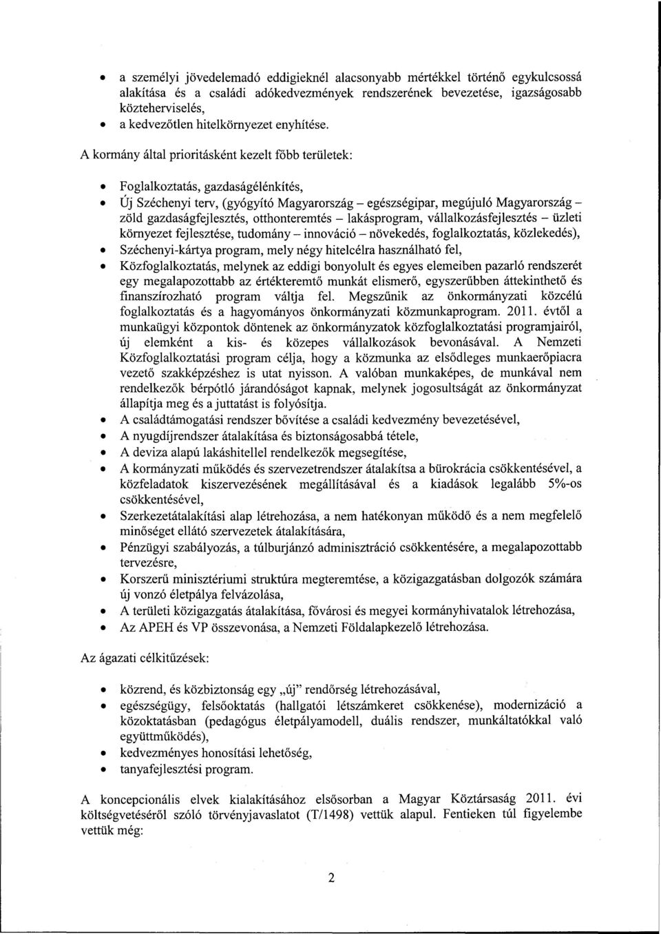 A kormány által prioritásként kezelt főbb területek: Foglalkoztatás, gazdaságélénkítés, Új Széchenyi terv, (gyógyító Magyarország - egészségipar, megújuló Magyarország - zöld gazdaságfejlesztés,