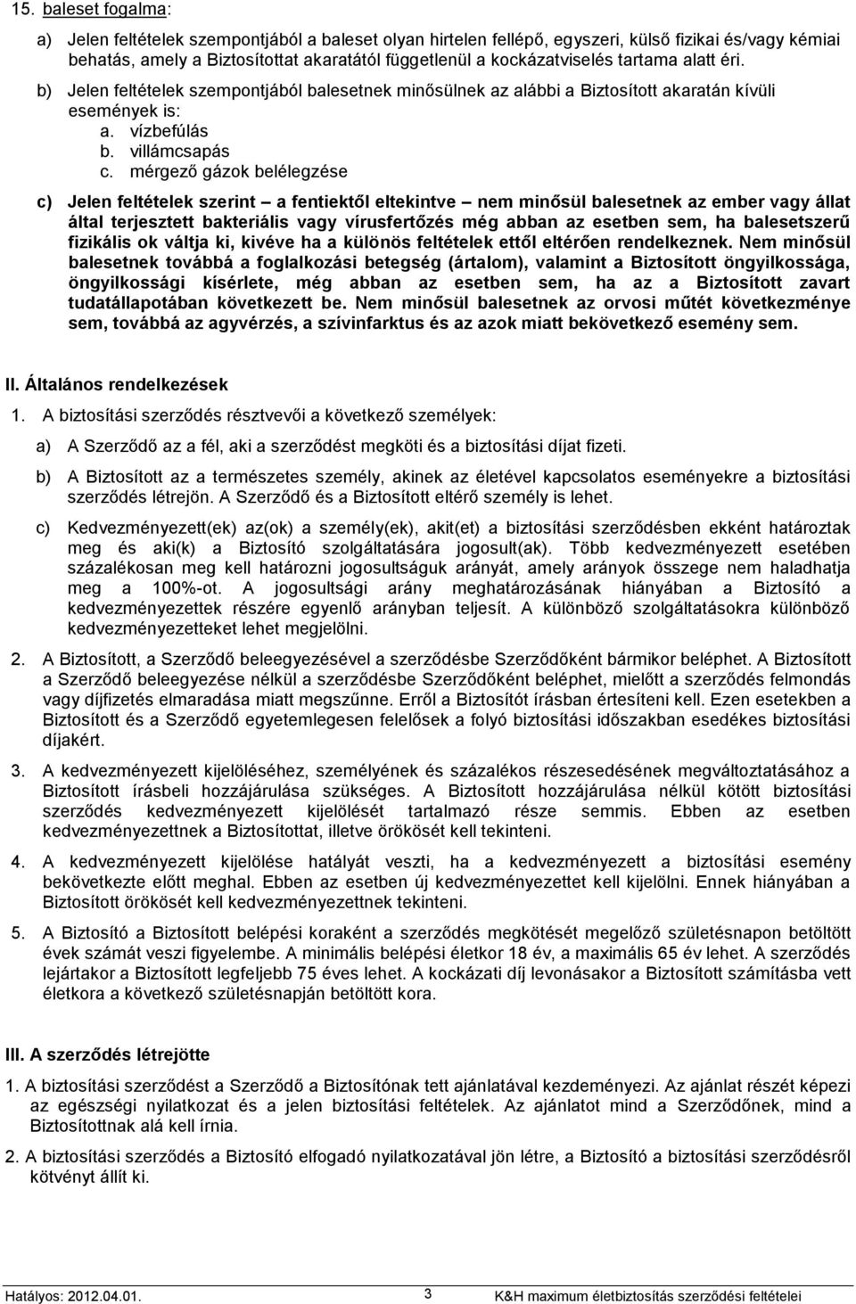 mérgező gázok belélegzése c) Jelen feltételek szerint a fentiektől eltekintve nem minősül balesetnek az ember vagy állat által terjesztett bakteriális vagy vírusfertőzés még abban az esetben sem, ha