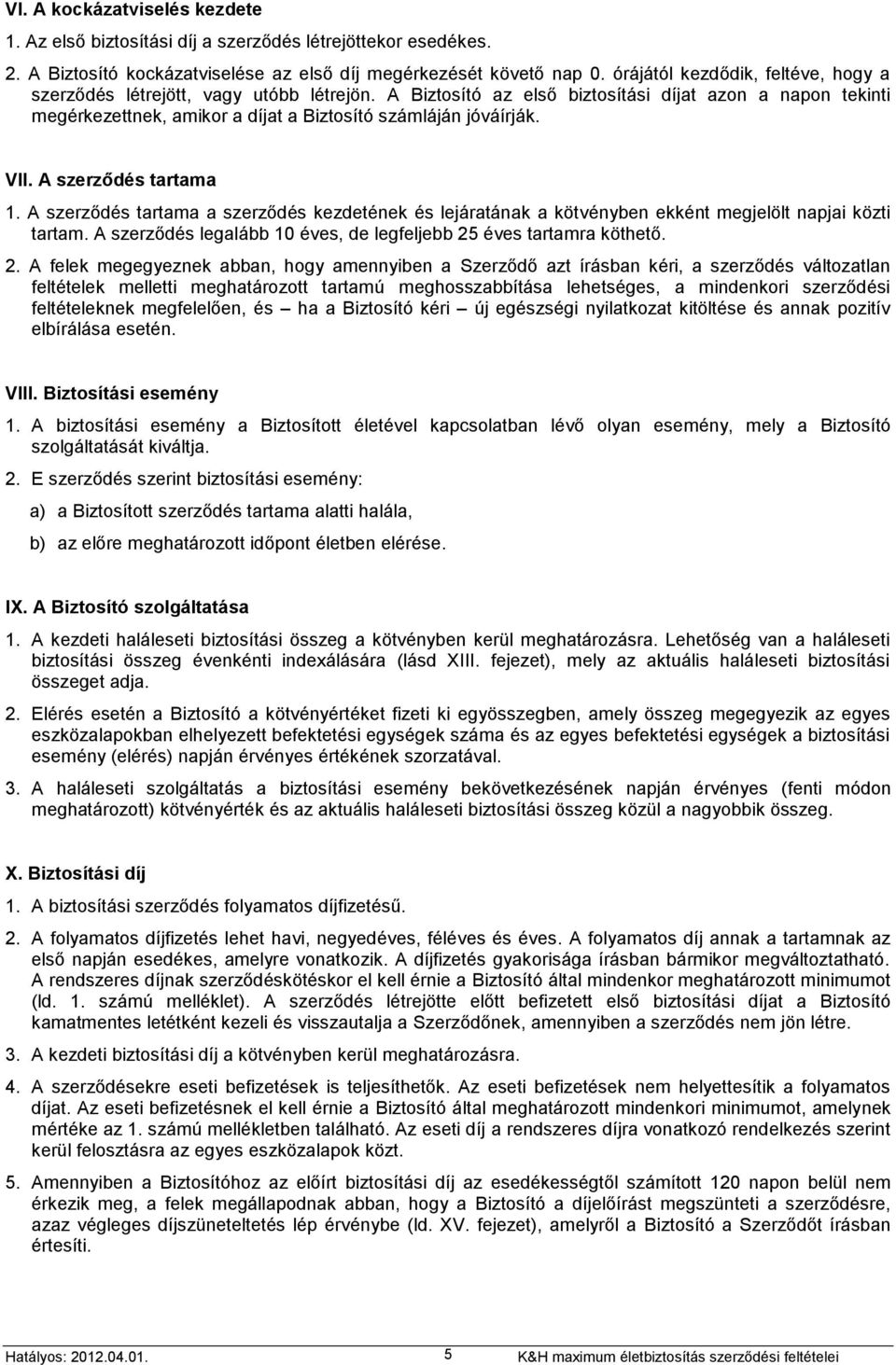 VII. A szerződés tartama 1. A szerződés tartama a szerződés kezdetének és lejáratának a kötvényben ekként megjelölt napjai közti tartam.