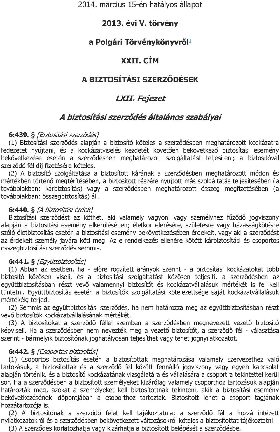 biztosítási esemény bekövetkezése esetén a szerződésben meghatározott szolgáltatást teljesíteni; a biztosítóval szerződő fél díj fizetésére köteles.