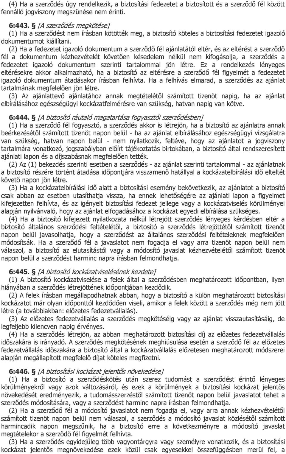 (2) Ha a fedezetet igazoló dokumentum a szerződő fél ajánlatától eltér, és az eltérést a szerződő fél a dokumentum kézhezvételét követően késedelem nélkül nem kifogásolja, a szerződés a fedezetet