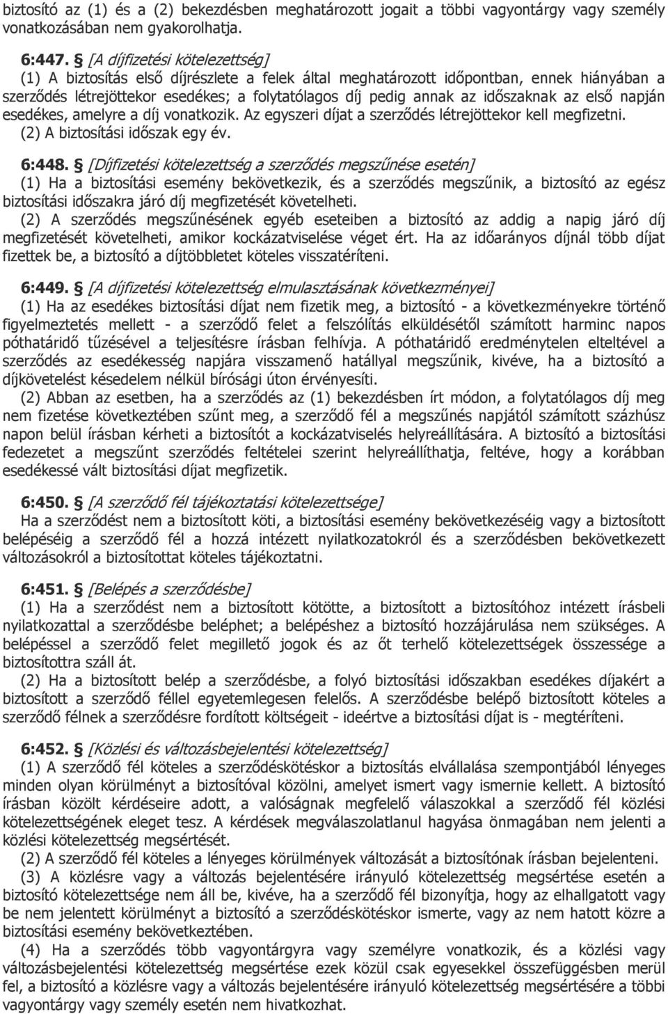 időszaknak az első napján esedékes, amelyre a díj vonatkozik. Az egyszeri díjat a szerződés létrejöttekor kell megfizetni. (2) A biztosítási időszak egy év. 6:448.