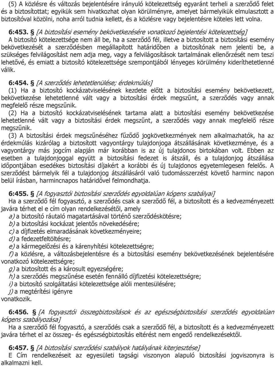 [A biztosítási esemény bekövetkezésére vonatkozó bejelentési kötelezettség] A biztosító kötelezettsége nem áll be, ha a szerződő fél, illetve a biztosított a biztosítási esemény bekövetkezését a