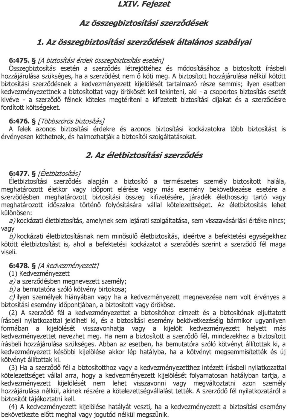 A biztosított hozzájárulása nélkül kötött biztosítási szerződésnek a kedvezményezett kijelölését tartalmazó része semmis; ilyen esetben kedvezményezettnek a biztosítottat vagy örökösét kell