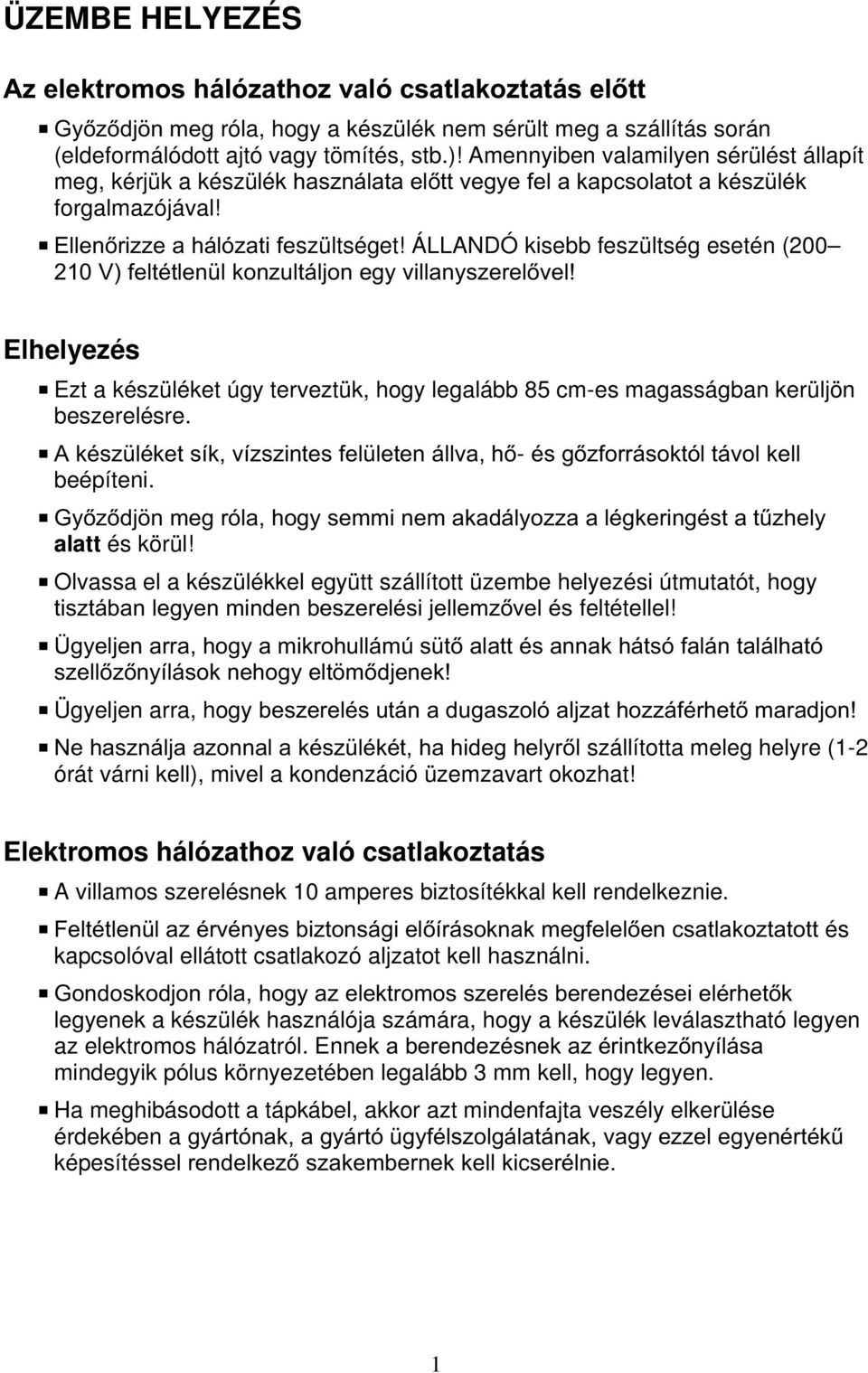 ÁLLANDÓ kisebb feszültség esetén (200 210 V) feltétlenül konzultáljon egy villanyszerelővel! Elhelyezés Ezt a készüléket úgy terveztük, hogy legalább 85 cm-es magasságban kerüljön beszerelésre.