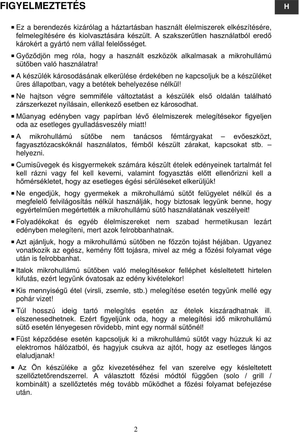 A készülék károsodásának elkerülése érdekében ne kapcsoljuk be a készüléket üres állapotban, vagy a betétek behelyezése nélkül!