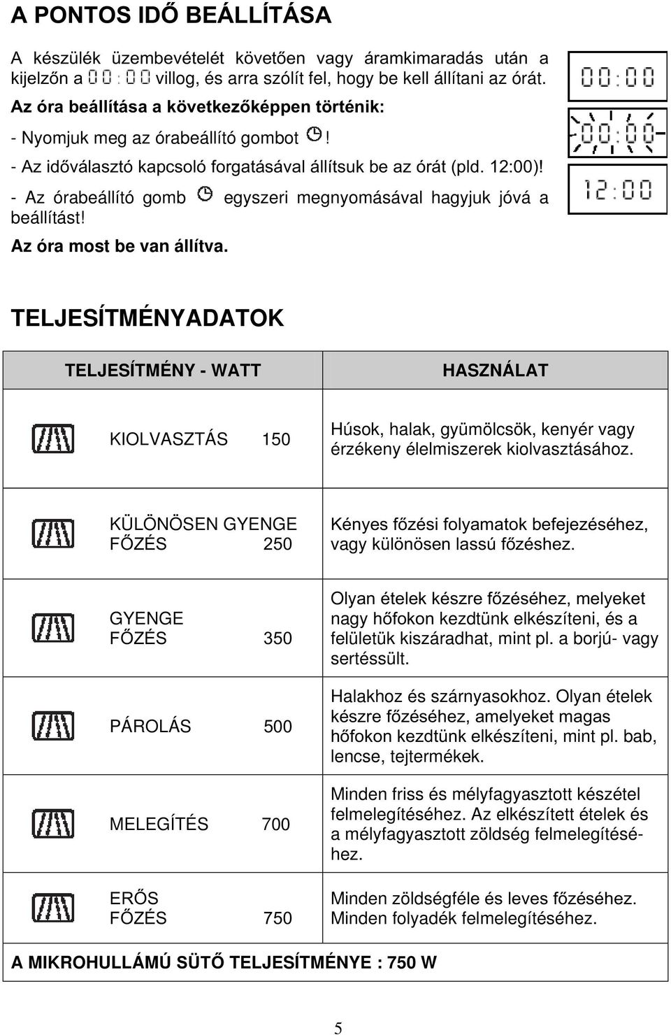 - Az órabeállító gomb egyszeri megnyomásával hagyjuk jóvá a beállítást! Az óra most be van állítva.