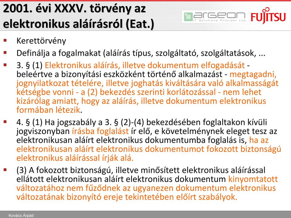 alkalmasságát kétségbe vonni - a (2) bekezdés szerinti korlátozással - nem lehet kizárólag amiatt, hogy az aláírás, illetve dokumentum elektronikus formában létezik. 4. (1) Ha jogszabály a 3.