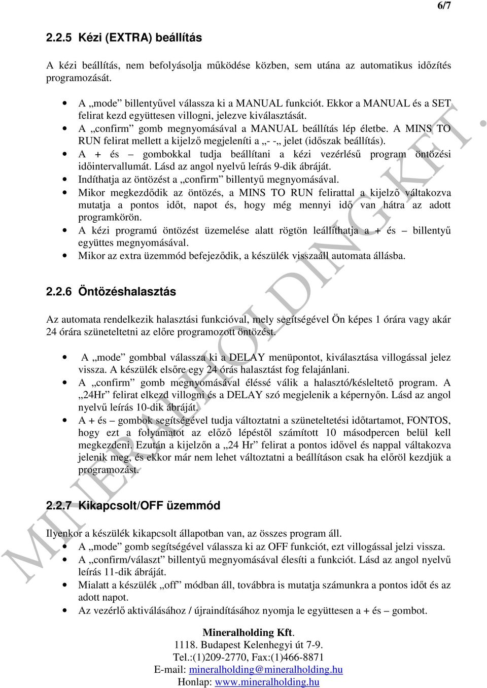 A MINS TO RUN felirat mellett a kijelzı megjeleníti a - - jelet (idıszak beállítás). A + és gombokkal tudja beállítani a kézi vezérléső program öntözési idıintervallumát.