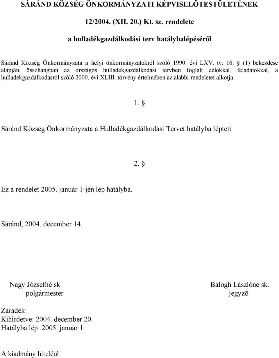 (1) bekezdése alapján, összhangban az országos hulladékgazdálkodási tervben foglalt célokkal, feladatokkal, a hulladékgazdálkodásról szóló 2000. évi XLIII.