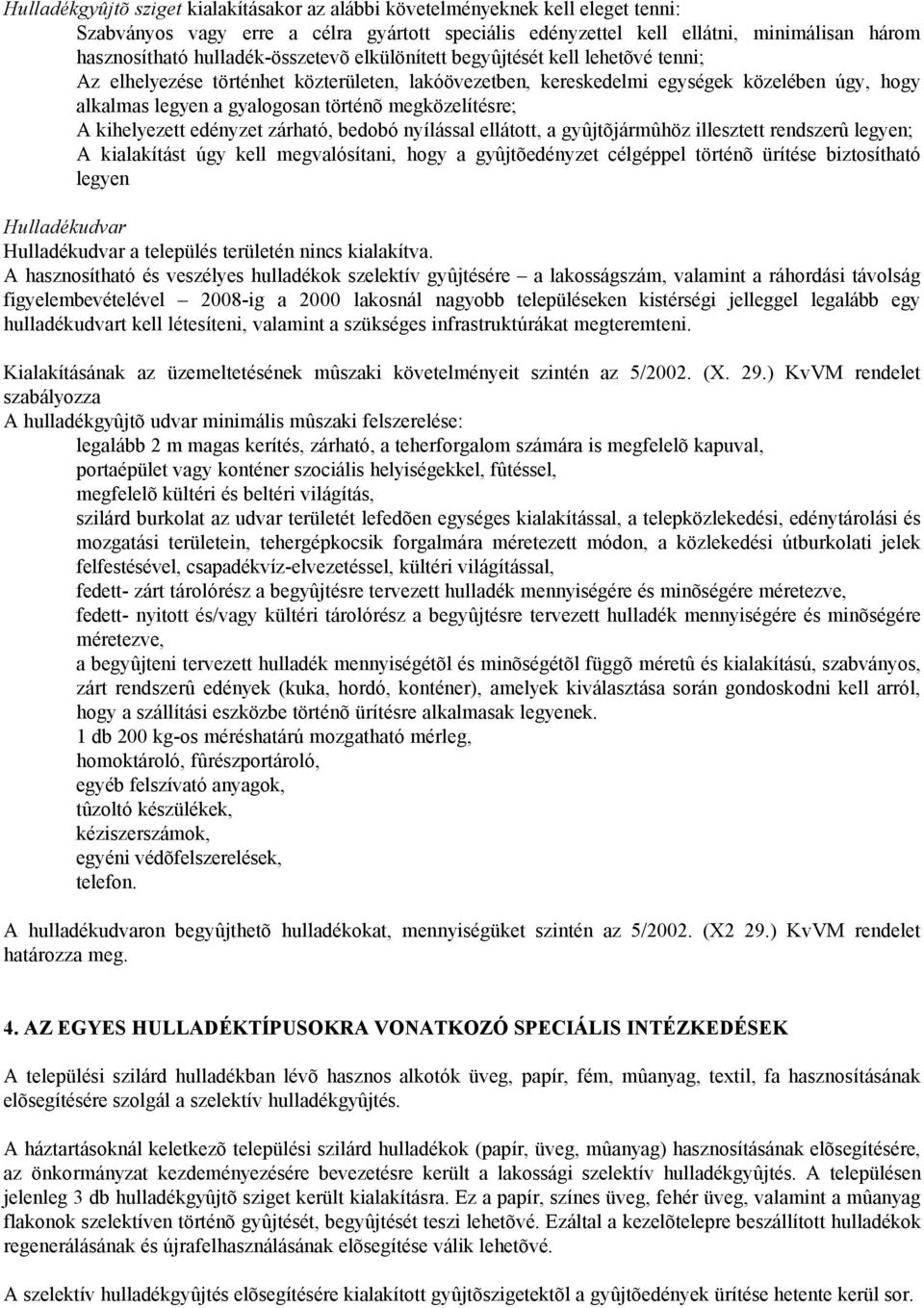 megközelítésre; A kihelyezett edényzet zárható, bedobó nyílással ellátott, a gyûjtõjármûhöz illesztett rendszerû legyen; A kialakítást úgy kell megvalósítani, hogy a gyûjtõedényzet célgéppel történõ