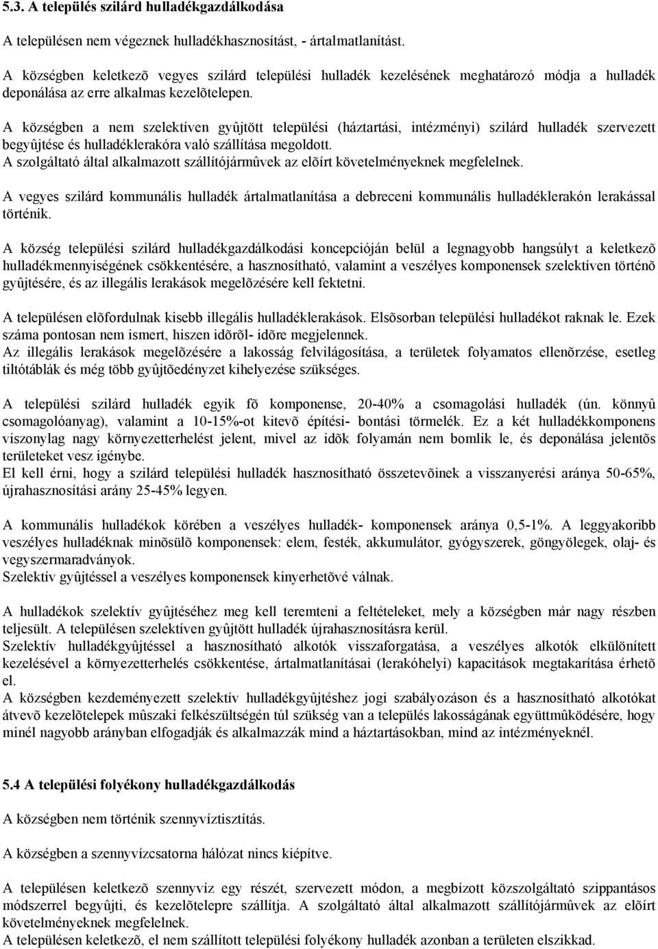 A községben a nem szelektíven gyûjtött települési (háztartási, intézményi) szilárd hulladék szervezett begyûjtése és hulladéklerakóra való szállítása megoldott.