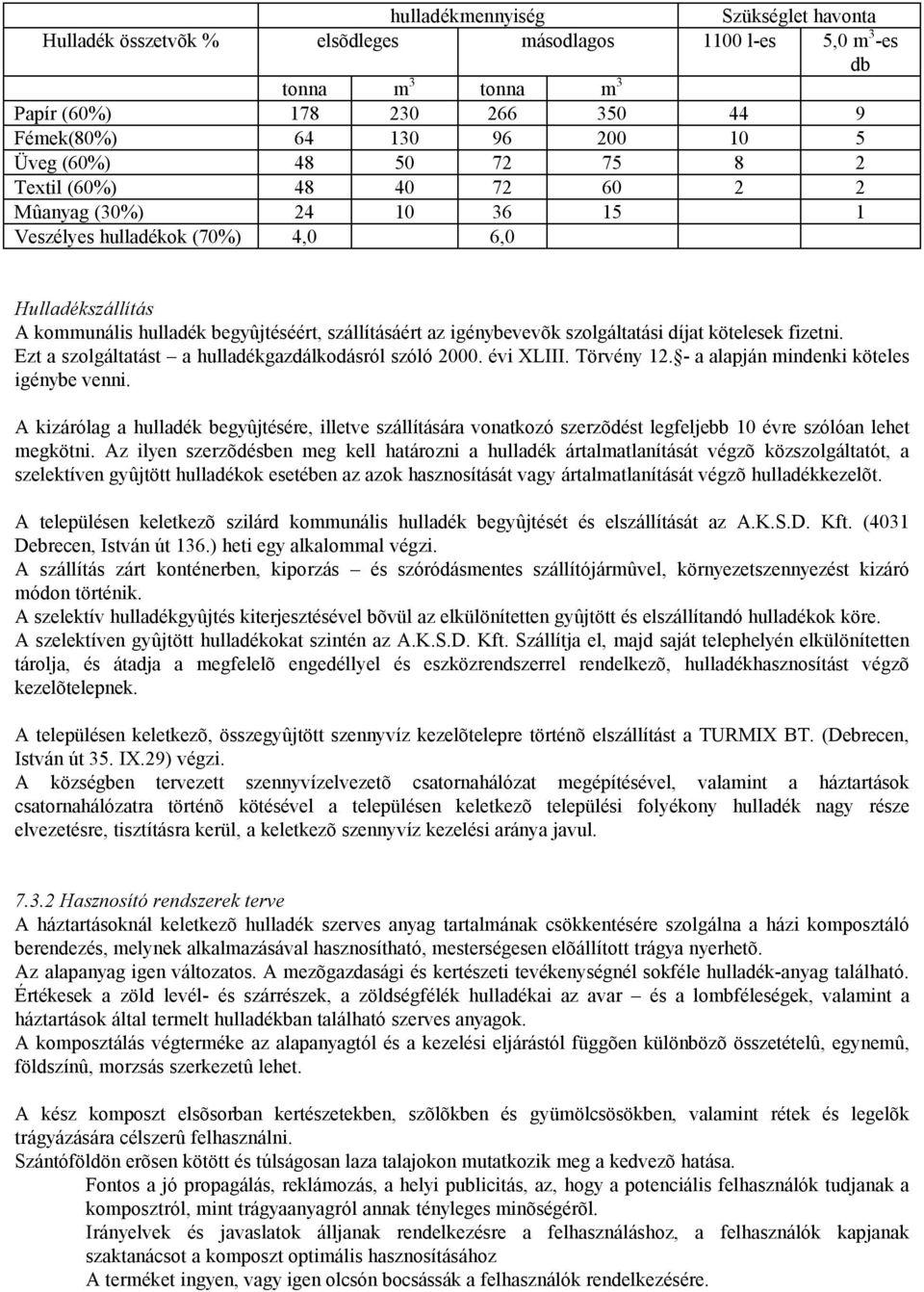 szolgáltatási díjat kötelesek fizetni. Ezt a szolgáltatást a hulladékgazdálkodásról szóló 2000. évi XLIII. Törvény 12. - a alapján mindenki köteles igénybe venni.