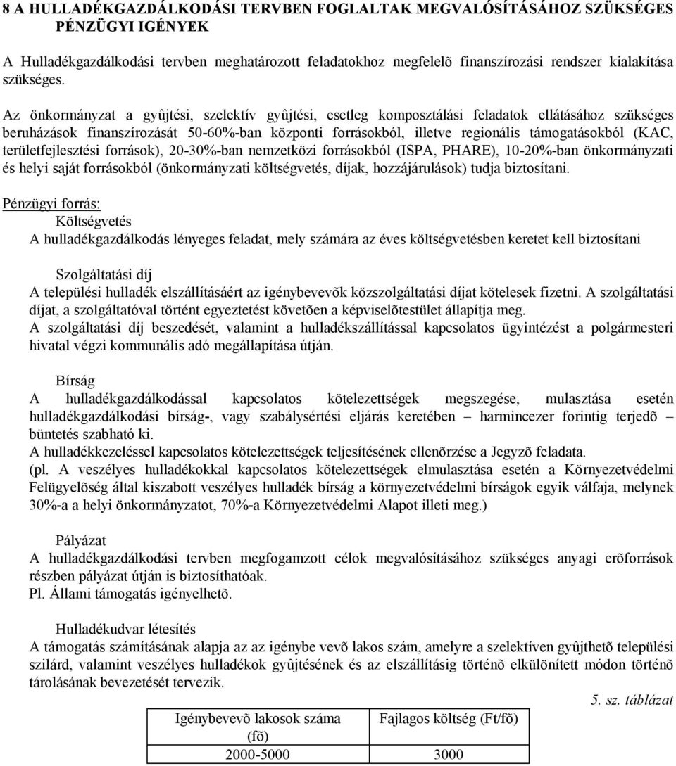 Az önkormányzat a gyûjtési, szelektív gyûjtési, esetleg komposztálási feladatok ellátásához szükséges beruházások finanszírozását 50-60%-ban központi forrásokból, illetve regionális támogatásokból