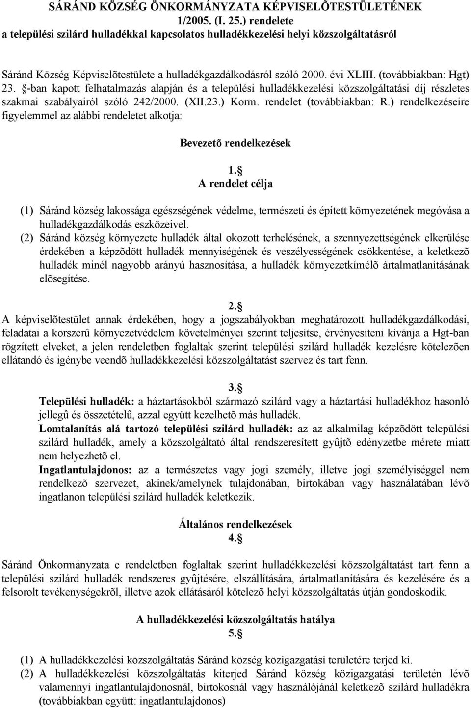 (továbbiakban: Hgt) 23. -ban kapott felhatalmazás alapján és a települési hulladékkezelési közszolgáltatási díj részletes szakmai szabályairól szóló 242/2000. (XII.23.) Korm.