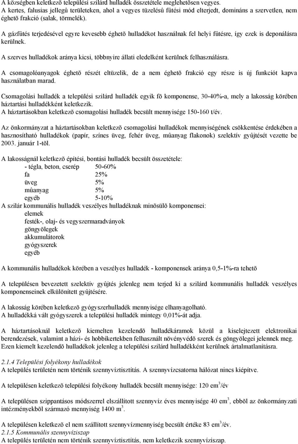 A gázfûtés terjedésével egyre kevesebb éghetõ hulladékot használnak fel helyi fûtésre, így ezek is deponálásra kerülnek.