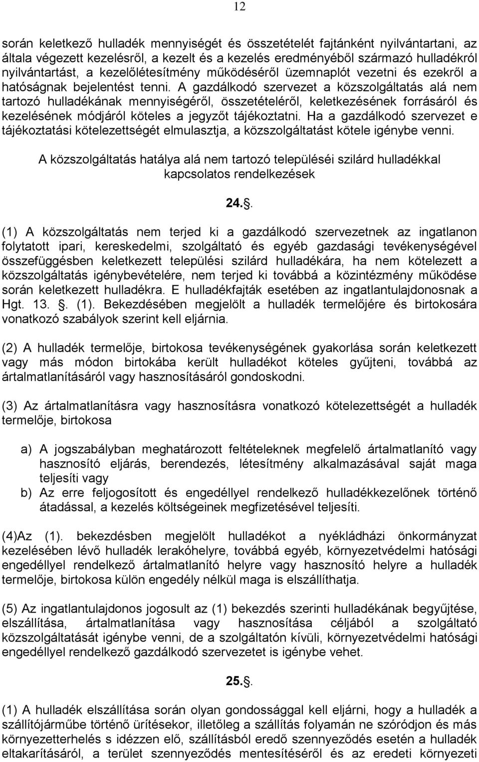 A gazdálkodó szervezet a közszolgáltatás alá nem tartozó hulladékának mennyiségéről, összetételéről, keletkezésének forrásáról és kezelésének módjáról köteles a jegyzőt tájékoztatni.