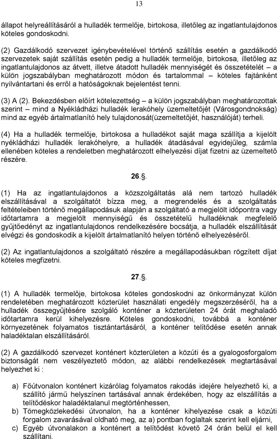 illetve átadott hulladék mennyiségét és összetételét a külön jogszabályban meghatározott módon és tartalommal köteles fajtánként nyilvántartani és erről a hatóságoknak bejelentést tenni. (3) A (2).