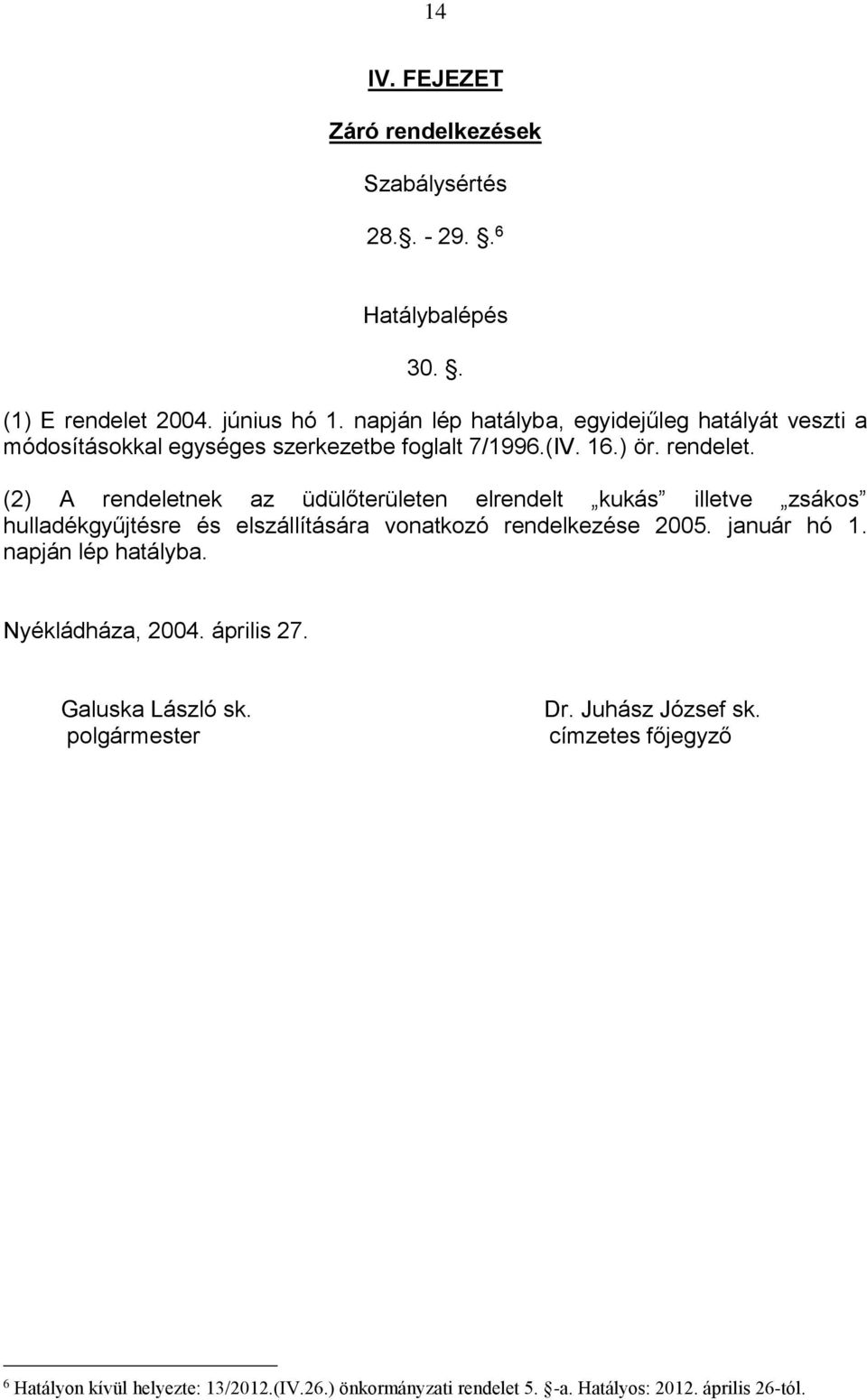 (2) A rendeletnek az üdülőterületen elrendelt kukás illetve zsákos hulladékgyűjtésre és elszállítására vonatkozó rendelkezése 2005. január hó 1.