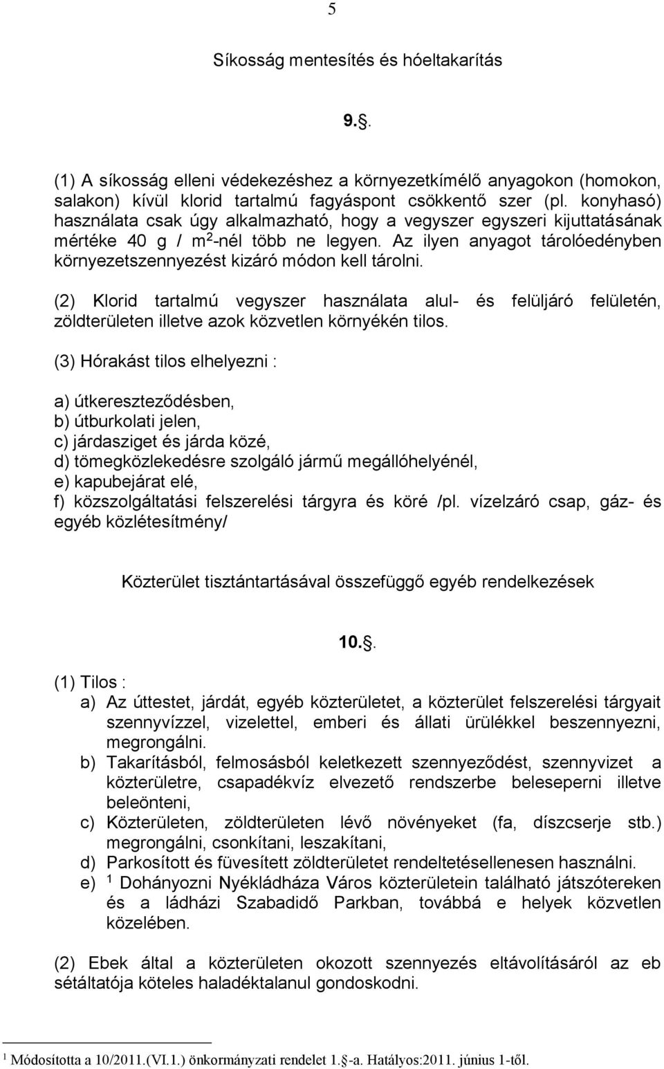 Az ilyen anyagot tárolóedényben környezetszennyezést kizáró módon kell tárolni.