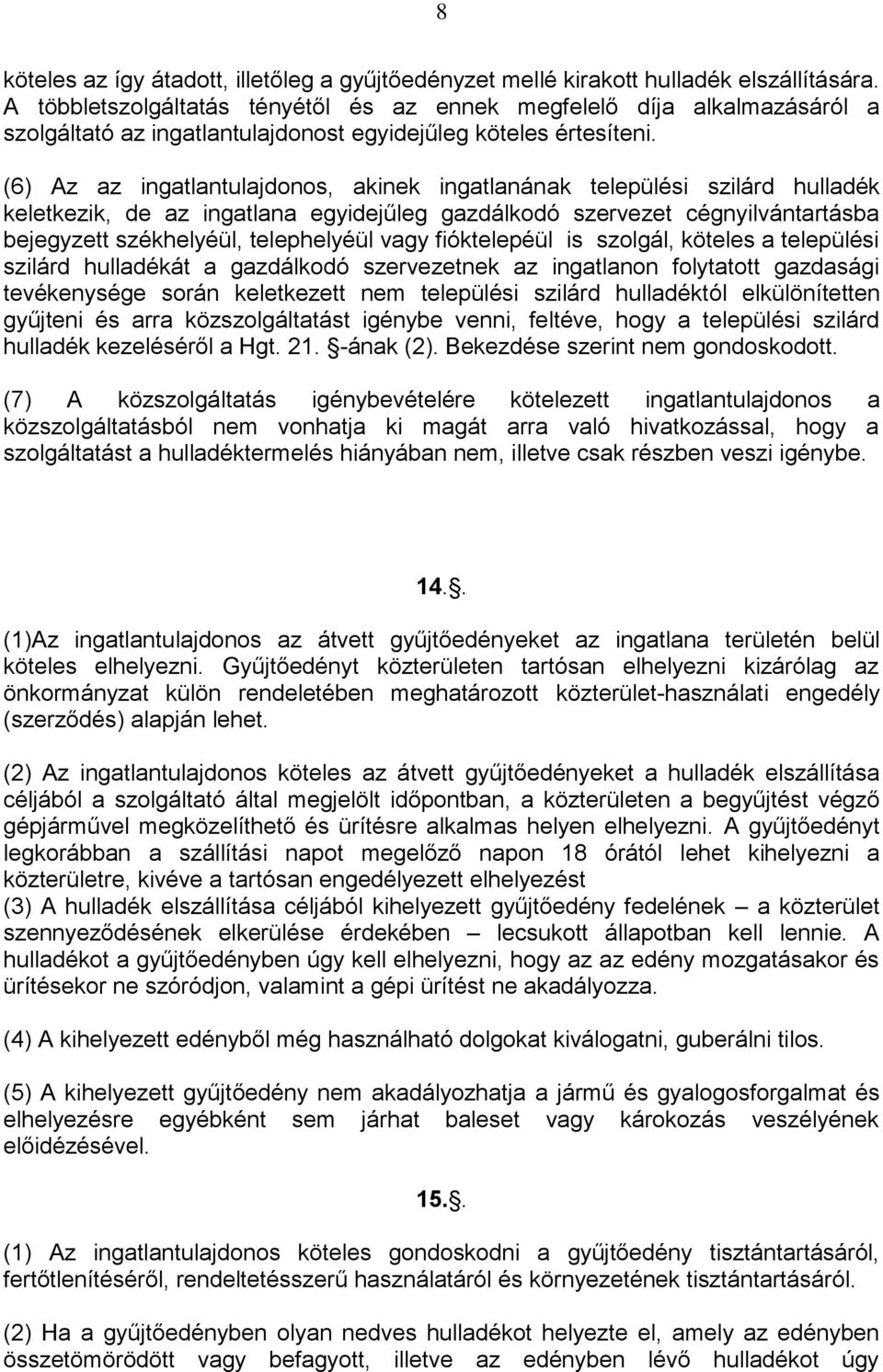 (6) Az az ingatlantulajdonos, akinek ingatlanának települési szilárd hulladék keletkezik, de az ingatlana egyidejűleg gazdálkodó szervezet cégnyilvántartásba bejegyzett székhelyéül, telephelyéül vagy