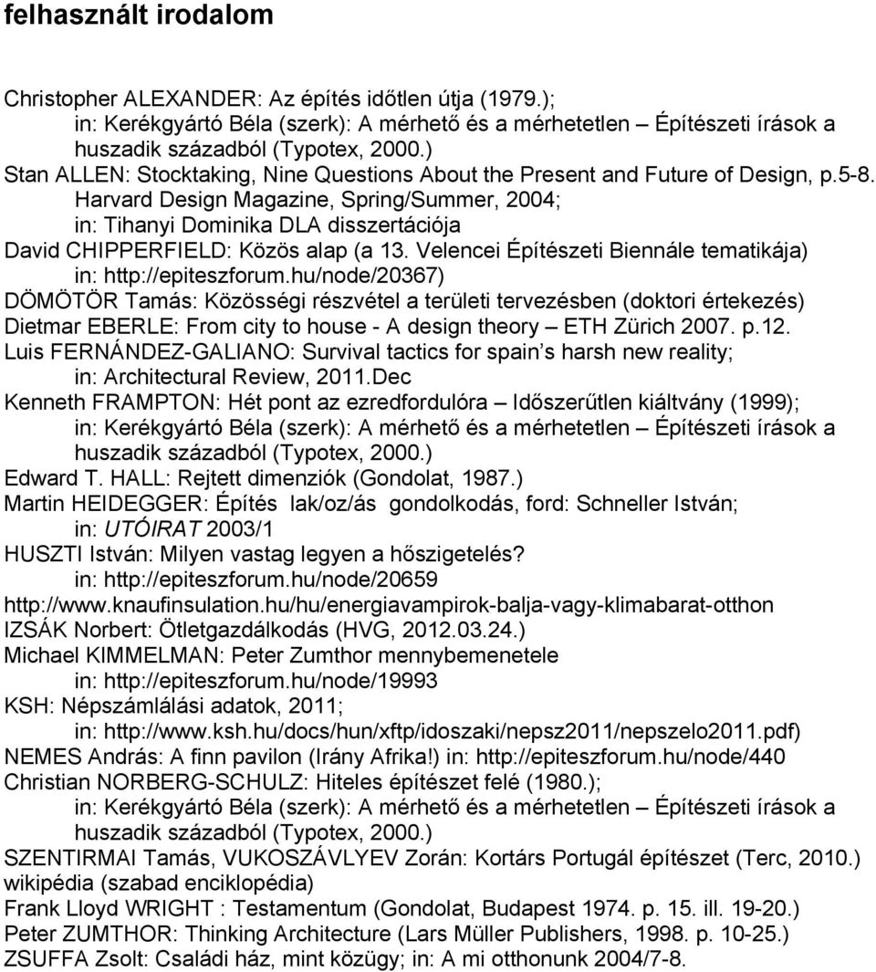 Harvard Design Magazine, Spring/Summer, 2004; in: Tihanyi Dominika DLA disszertációja David CHIPPERFIELD: Közös alap (a 13. Velencei Építészeti Biennále tematikája) in: http://epiteszforum.