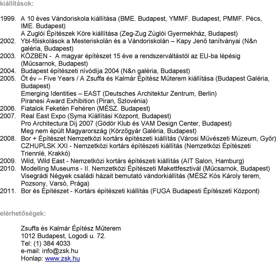 KÖZBEN - A magyar építészet 15 éve a rendszerváltástól az EU-ba lépésig (Műcsarnok, Budapest) 2004. Budapest építészeti nívódíja 2004 (N&n galéria, Budapest) 2005.