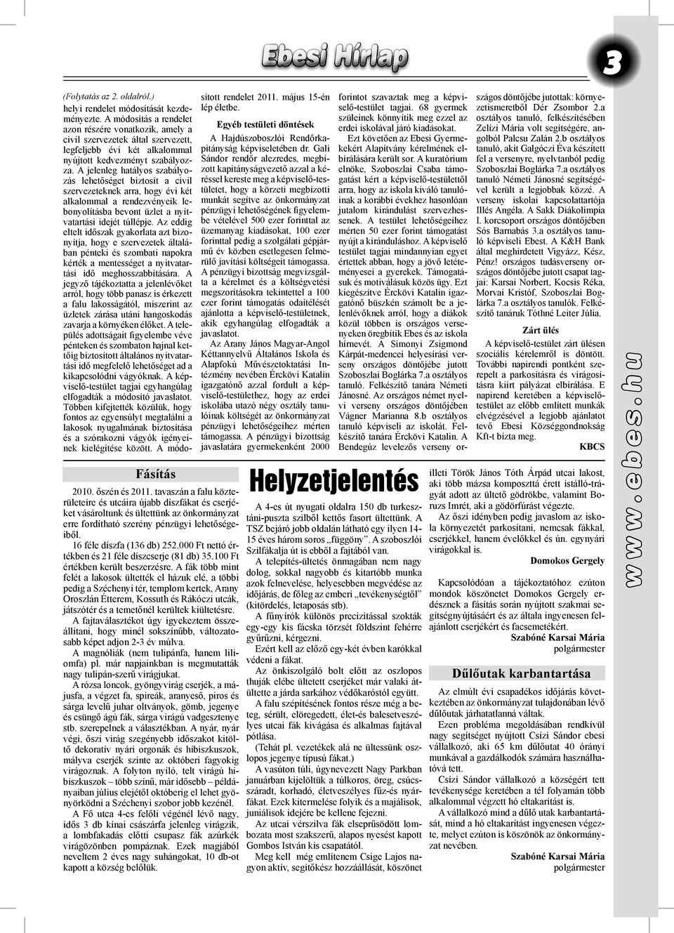 A fák több mint felét a lakosok ültették el házuk elé, a többi pedig a Széchenyi tér, templom kertek, Arany Oroszlán Étterem, Kossuth és Rákóczi utcák, játszótér és a temetőnél kerültek kiültetésre.