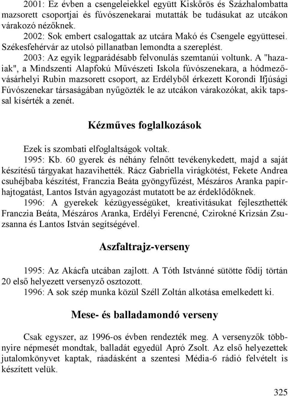 A "hazaiak", a Mindszenti Alapfokú Művészeti Iskola fúvószenekara, a hódmezővásárhelyi Rubin mazsorett csoport, az Erdélyből érkezett Korondi Ifjúsági Fúvószenekar társaságában nyűgözték le az