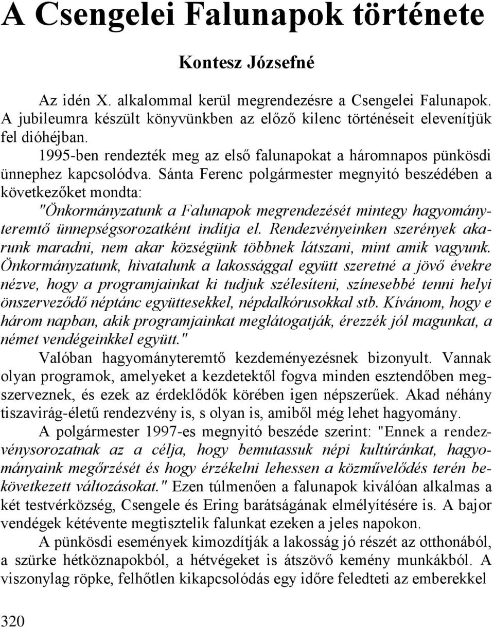 Sánta Ferenc polgármester megnyitó beszédében a következőket mondta: "Önkormányzatunk a Falunapok megrendezését mintegy hagyományteremtő ünnepségsorozatként indítja el.