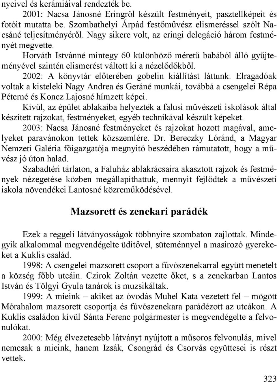 2002: A könyvtár előterében gobelin kiállítást láttunk. Elragadóak voltak a kisteleki Nagy Andrea és Geráné munkái, továbbá a csengelei Répa Péterné és Koncz Lajosné hímzett képei.