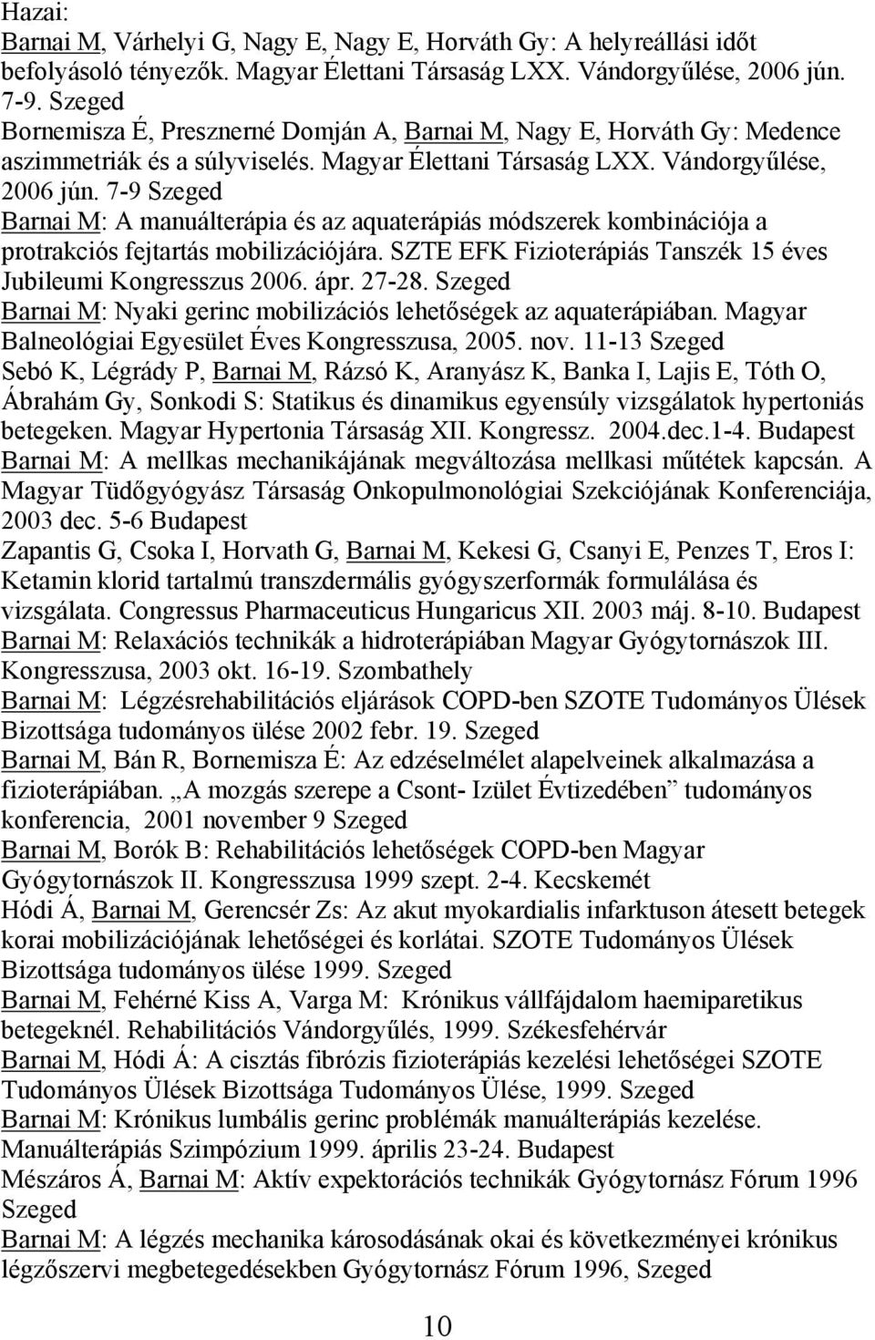 7-9 Szeged Barnai M: A manuálterápia és az aquaterápiás módszerek kombinációja a protrakciós fejtartás mobilizációjára. SZTE EFK Fizioterápiás Tanszék 15 éves Jubileumi Kongresszus 2006. ápr. 27-28.